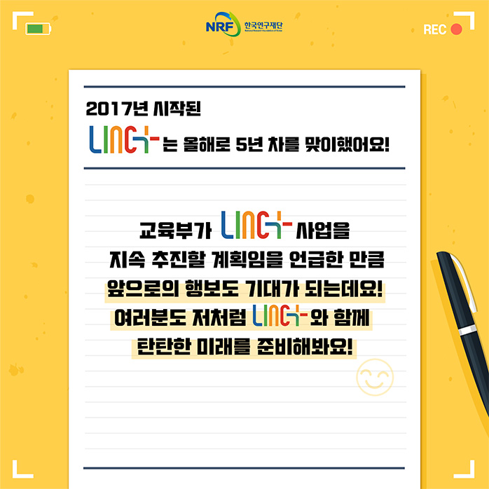  2017년 시작된 LINC+는 올해로 5년 차를 맞이 했어요! 교육부가 LINC+ 사업을 지속 추진할 계획임을 언급한 만큼 앞으로의 행보도 기대가 되는데요! 여러분도 저처럼 LINC+와 함께 탄탄한 미래를 준비해봐요!